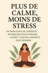 Plus De Calme, Moins De Stress - Un Parcours De Sérénité Intérieure Pour Apaiser L'Esprit Contre L'Anxiété Quotidienne cover image