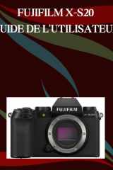 Fujifilm X-S20 Guide de l'utilisateur - Un manuel étape par étape pour les débutants et les seniors couvrant les fonctionnalités essentielles de l'appareil photo, les techniques créatives cover image