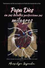 Papa Dios en sus detalles perfecciona sus milagros: Testimonio real de una madre en el lecho de muerte de su hijo (Spanish Edition) cover image
