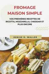 FROMAGE MAISON SIMPLE: Vos premières recettes de ricotta, mozzarella, cheddar et plus encore (French Edition) cover image