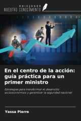 En el centro de la acción: guía práctica para un primer ministro: Estrategias para transformar el desarrollo socioeconómico y garantizar la seguridad nacional (Spanish Edition) cover image