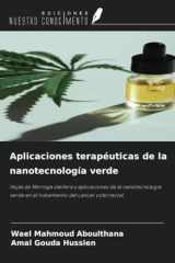 Aplicaciones terapéuticas de la nanotecnología verde: Hojas de Moringa oleifera y aplicaciones de la nanotecnología verde en el tratamiento del cáncer colorrectal (Spanish Edition) cover image