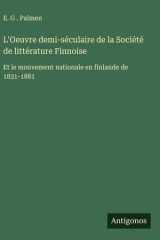 L'Oeuvre demi-séculaire de la Société de littérature Finnoise - Et le mouvement nationale en finlande de 1831-1881 cover image