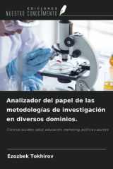 Analizador del papel de las metodologías de investigación en diversos dominios.: Ciencias sociales, salud, educación, marketing, política y asuntos (Spanish Edition) cover image