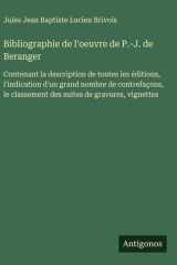 Bibliographie de l'oeuvre de P.-J. de Beranger - Contenant la description de toutes les éditions, l'indication d'un grand nombre de contrefaçons, le classement des suites de gravures, vignettes cover image