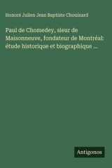 Paul de Chomedey, sieur de Maisonneuve, fondateur de Montréal - étude historique et biographique ... cover image