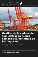 Gestión de la cadena de suministro: La fuerza competitiva definitiva en los negocios: Un enfoque temático sobre Ghana (Spanish Edition) cover image