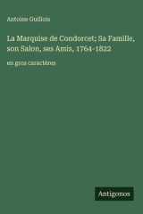 La Marquise de Condorcet; Sa Famille, son Salon, ses Amis, 1764-1822 - en gros caractères cover image