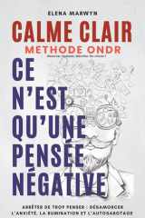 Calme Clair - CE N'EST QU'UNE PENSEE POSITIVE-NEGATIVE: Méthode ONDR (Observer, Nommer, Décoller, Re-choisir): Comment Arrêter de trop penser: désamorcer l'anxiété, la rumination et l'autosabotage en 4 étapes: Le pouvoir de la pensee - des Exercices cover image
