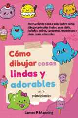 Cómo dibujar cosas lindas y adorables para principiantes: Instrucciones paso a paso sobre cómo dibujar animales lindos, osos chibi, helados, nubes, ... (Regalos para niños) (Spanish Edition) cover image