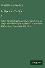 La légende d'Oedipe - É́tudiée dans l'antiquité, au moyen-âge et dans les temps modernes en particulier dans le Roman de Thèbes, texte français du XIIe siècle cover image