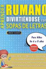 APRENDER RUMANO DIVIRTIÉNDOSE CON SOPAS DE LETRAS - Para Niños de 6 a 8 años - Descubre Cómo Mejorar tu Vocabulario con 2000 Palabras Escondidas y Practica en Casa - 100 Cuadrículas de Juego - Material de Aprendizaje y Folleto de Actividades cover image
