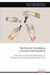 Planificación Estratégica y Proceso Administrativo: Caso de una Empresa Dedicada a la Generación de Energía Eléctrica de Lima (Spanish Edition) cover image
