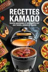 Livre de Cuisine Kamado: Recettes savoureuses et idées de chef pour le barbecue Kamado pour cuire viandes poissons légumes et repas complets au fumoir ou Big Green Egg (French Edition) cover image