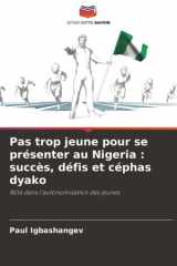 Pas trop jeune pour se présenter au Nigeria : succès, défis et céphas dyako: Rôle dans l’autonomisation des jeunes (French Edition) cover image