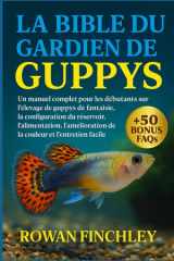 LA BIBLE DU GARDIEN DE GUPPYS: Un guide convivial pour les débutants sur l'élevage de guppys de fantaisie, la configuration du réservoir, ... et l'entretien facile (French Edition) cover image
