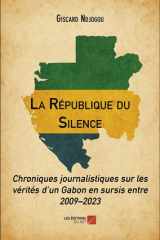 La République du Silence - Chroniques journalistiques sur les vérités d’un Gabon en sursis entre 2009–2023 cover image