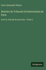 Histoire du Tribunal révolutionnaire de Paris - Avec le Journal de ses actes - Tome 5 cover image