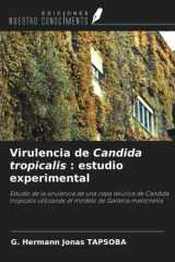 Virulencia de Candida tropicalis : estudio experimental: Estudio de la virulencia de una cepa telúrica de Candida tropicalis utilizando el modelo de Galleria mellonella (Spanish Edition) cover image