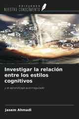 Investigar la relación entre los estilos cognitivos: y el aprendizaje autorregulado (Spanish Edition) cover image