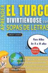 APRENDER EL TURCO DIVIRTIÉNDOSE CON SOPAS DE LETRAS - Para Niños de 8 a 10 años - Descubre Cómo Mejorar tu Vocabulario con 2000 Palabras Escondidas y Practica en Casa - 100 Cuadrículas de Juego - Material de Aprendizaje y Folleto de Actividades cover image