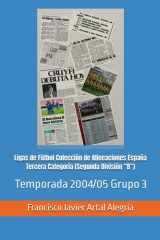 Ligas de Fútbol Colección de Alineaciones España Tercera Categoría (Segunda División “B”): Temporada 2004/05 Grupo 3 (España Alineaciones: Segunda ... - Segunda Grupo B (1929)) (Spanish Edition) cover image