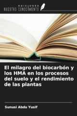 El milagro del biocarbón y los HMA en los procesos del suelo y el rendimiento de las plantas (Spanish Edition) cover image
