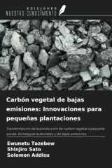 Carbón vegetal de bajas emisiones: Innovaciones para pequeñas plantaciones: Transformación de la producción de carbón vegetal a pequeña escala: ... y de bajas emisiones (Spanish Edition) cover image