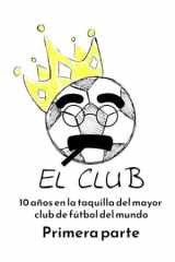 El club (primera parte): 10 años en la taquilla del mayor club de fútbol del mundo (Spanish Edition) cover image