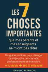 Les 7 choses importantes que mes parents et mes enseignants ne m'ont pas dites: Un guide pratique pour changer de trajectoire personnelle, professionnelle et financière (French Edition) cover image
