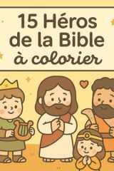15 héros de la Bible à colorier pour enfant – Abraham, Moise, Jésus, Paul en dessins mignons pour enfants à partir de 4 ans. : Coloriages bibliques ... pour les petits cœurs) (French Edition) cover image