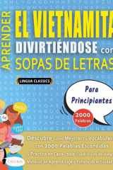 APRENDER EL VIETNAMITA DIVIRTIÉNDOSE CON SOPAS DE LETRAS - PARA PRINCIPIANTES - Descubre Cómo Mejorar tu Vocabulario con 2000 Palabras Escondidas y Practica en Casa - 100 Cuadrículas de Juego - Material de Aprendizaje y Folleto de Actividades cover image