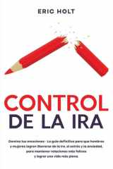 Control De La Ira Domina tus emociones - La guía definitiva para que hombres y mujeres logren liberarse de la ira, el estrés y la ansiedad, para mantener relaciones más felices y lograr una vida más plena. cover image