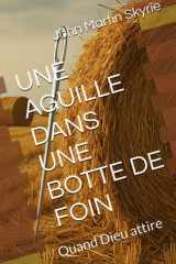 UNE AGUILLE DANS UNE BOTTE DE FOIN: Quand Dieu attire (French Edition) cover image
