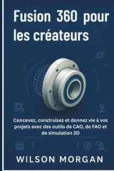 Fusion 360 pour les créateurs: Concevez, construisez et donnez vie à vos projets avec des outils de CAO, de FAO et de simulation 3D (Série de conception CAO et 3D pour débutants) (French Edition) cover image