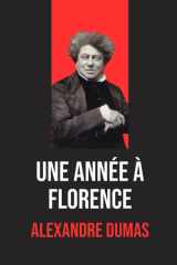 Une année à Florence: Édition originale et intégrale | Biographie d'Alexandre Dumas incluse dans l’ouvrage | Voyage littéraire et historique au cœur ... de Florence à Livourne (French Edition) cover image