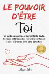 Le pouvoir d’être Toi: Un guide puissant pour surmonter le doute, le stress et l’insécurité, reprendre confiance en soi et s’aimer enfin sans condition (French Edition) cover image