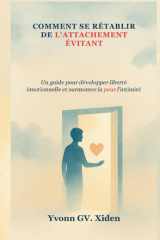 COMMENT SE RÉTABLIR DE L'ATTACHEMENT ÉVITANT: Un guide pour développer liberté émotionnelle et surmonter la peur l'intimité (French Edition) cover image