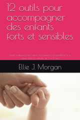 12 outils pour accompagner des enfants forts et sensibles - Guide pratique pour cultiver la confiance, la gentillesse et le calme chez les enfants de 2 à 12 ans cover image