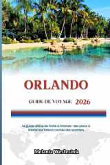 ORLANDO GUIDE DE VOYAGE 2026: Le guide ultime de l'initié à Orlando : des parcs à thème aux trésors cachés des quartiers (French Edition) cover image