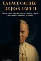 LA FACE CACHÉE DE JEAN-PAUL II : Enquête sur les scandales financiers, les abus couverts et les alliances sulfureuses du Vatican: "Révélations ... archives secrètes révélées" (French Edition) cover image