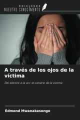 A través de los ojos de la víctima: Del silencio a la voz: el calvario de la víctima (Spanish Edition) cover image