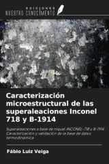 Caracterización microestructural de las superaleaciones Inconel 718 y B-1914: Superaleaciones a base de níquel INCONEL-718 y B-1914: Caracterización y ... base de datos termodinámica (Spanish Edition) cover image
