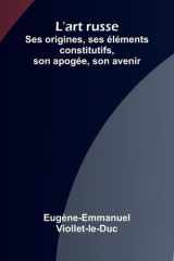 L'art russe: Ses origines, ses l ments constitutifs, son apog e, son avenir (French Edition) cover image