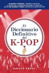El Diccionario Definitivo Del K-Pop De Hangul a Konglish - Descifra El Argot Fan, la Cultura Idol, Las Letras de Canciones Y la Jerga Con Más de 500 Palabras Y Frases Comunes en El Mundo Del K-Pop cover image