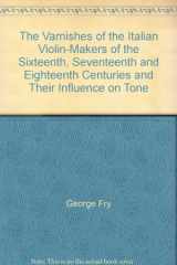 The Varnishes of the Italian Violin-Makers of the Sixteenth, Seventeenth and Eighteenth Centuries and Their Influence on Tone cover image