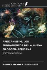 AFRICANISSIM, LOS FUNDAMENTOS DE LA NUEVA FILOSOFÍA AFRICANA: DESPERTAR CIENTÍFICO (Spanish Edition) cover image