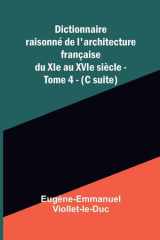 Dictionnaire raisonn de l'architecture fran aise du XIe au XVIe si cle - Tome 4 - (C suite) (French Edition) cover image