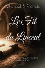 Le Fil du Linceul: Une enquête historique, du tombeau vide à Lirey (Actualités des Grands Mystères dans l’Histoire) (French Edition) cover image
