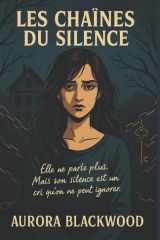 LES CHAÎNES DU SILENCE: Entre vérités enfouies, luttes intérieures et ombres menaçantes, Les chaînes du silence vous entraîne dans un thriller ... chaque silence, une prison. (French Edition) cover image